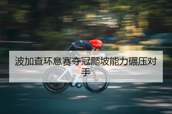 波加查环意赛夺冠爬坡能力碾压对手